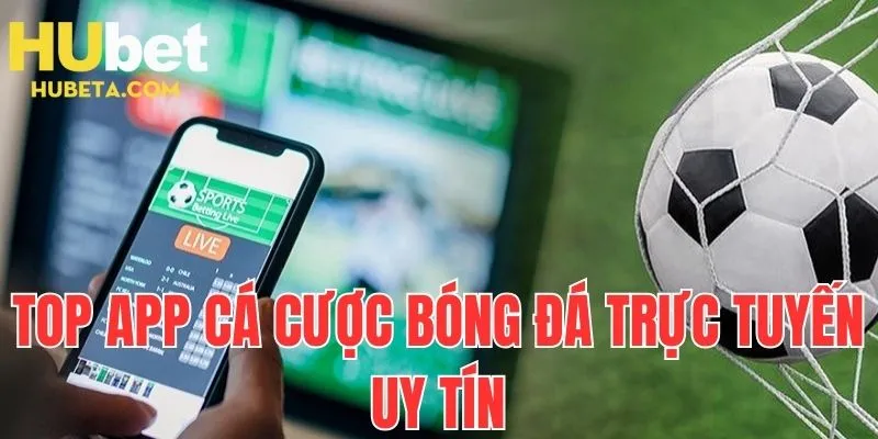 Top app cá cược bóng đá trực tuyến uy tín nhất