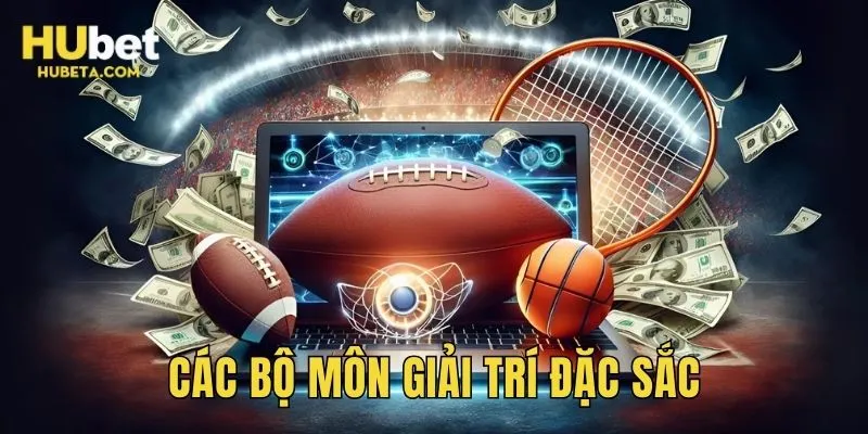 Tổng hợp các bộ môn giải trí đặc sắc, thú vị tại nền tảng